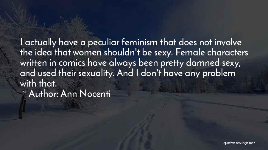 Ann Nocenti Quotes: I Actually Have A Peculiar Feminism That Does Not Involve The Idea That Women Shouldn't Be Sexy. Female Characters Written