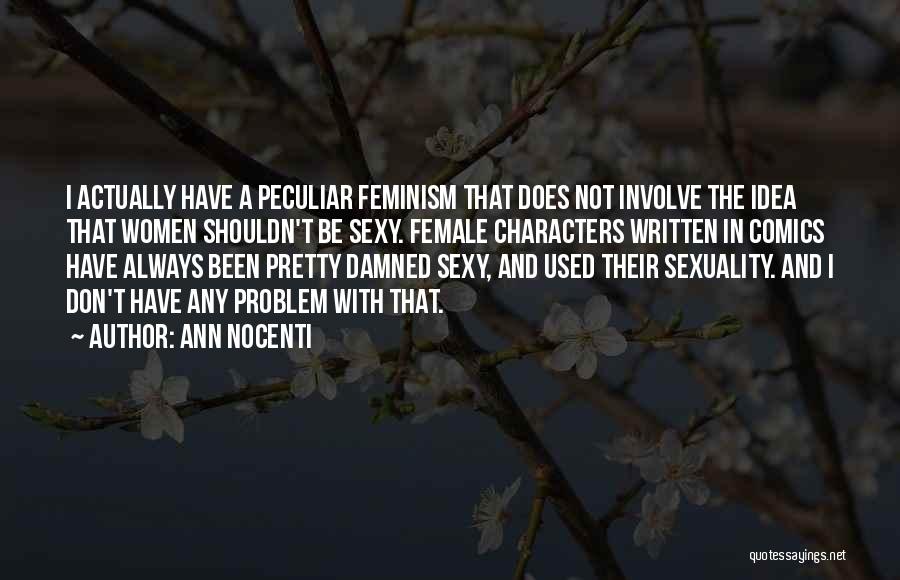 Ann Nocenti Quotes: I Actually Have A Peculiar Feminism That Does Not Involve The Idea That Women Shouldn't Be Sexy. Female Characters Written