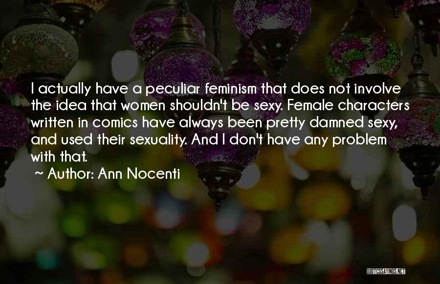 Ann Nocenti Quotes: I Actually Have A Peculiar Feminism That Does Not Involve The Idea That Women Shouldn't Be Sexy. Female Characters Written