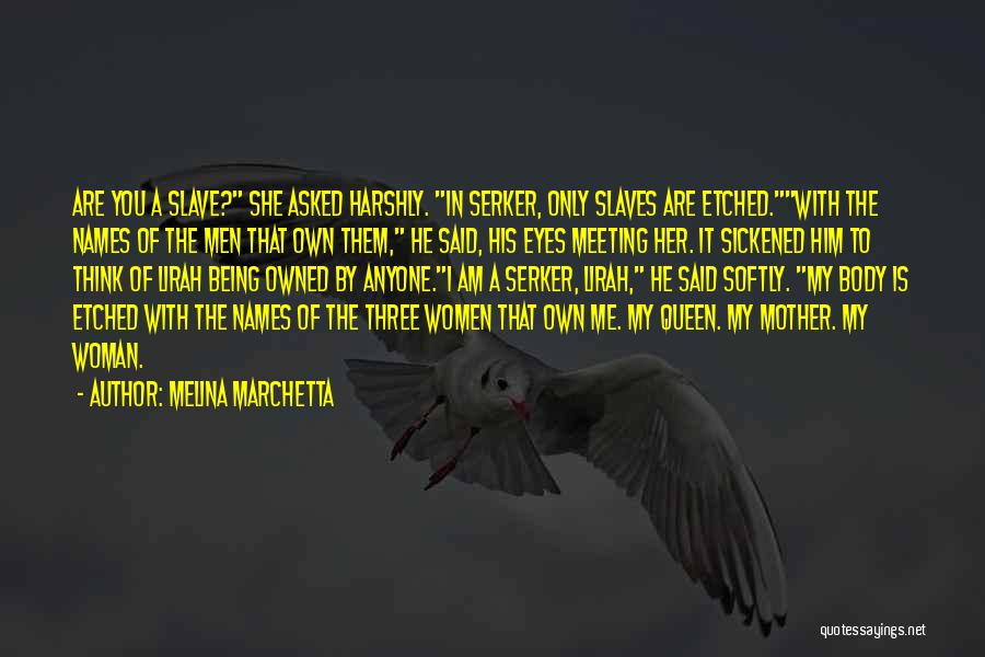 Melina Marchetta Quotes: Are You A Slave? She Asked Harshly. In Serker, Only Slaves Are Etched.with The Names Of The Men That Own