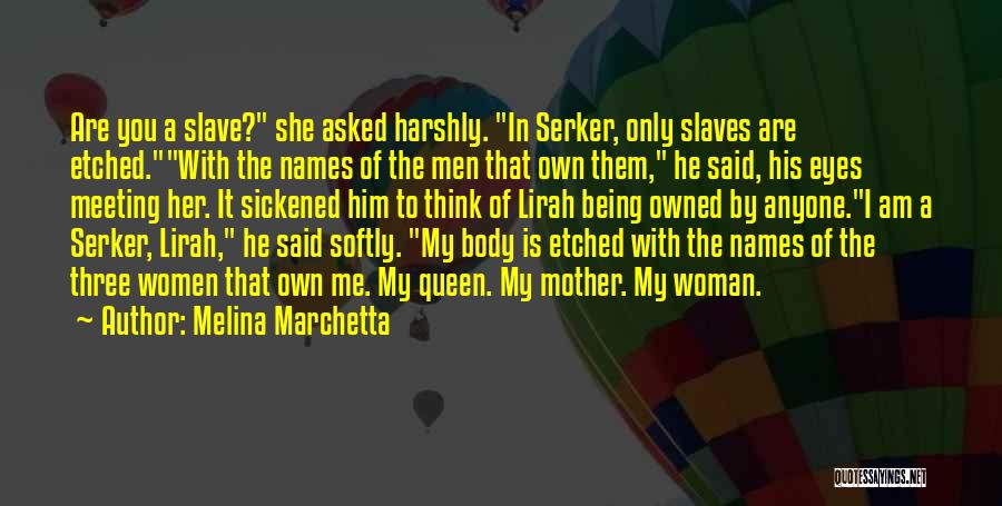 Melina Marchetta Quotes: Are You A Slave? She Asked Harshly. In Serker, Only Slaves Are Etched.with The Names Of The Men That Own