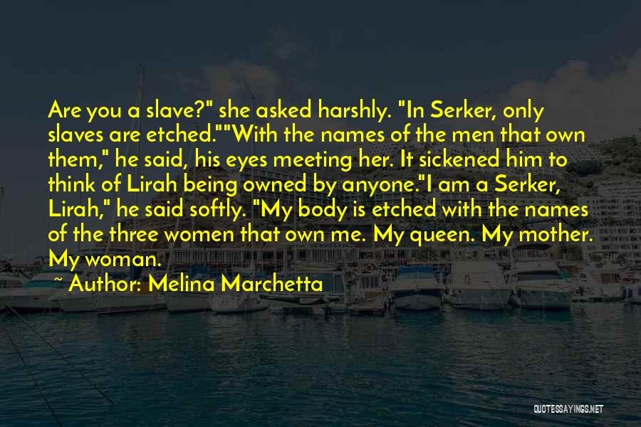 Melina Marchetta Quotes: Are You A Slave? She Asked Harshly. In Serker, Only Slaves Are Etched.with The Names Of The Men That Own