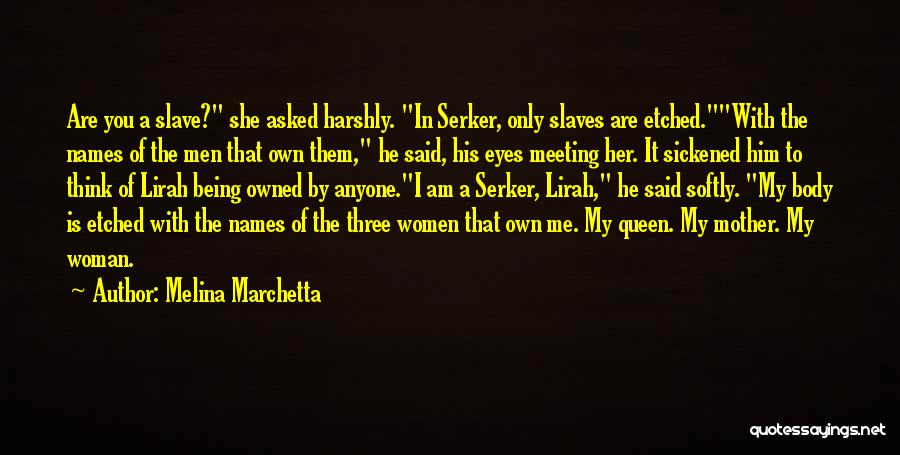 Melina Marchetta Quotes: Are You A Slave? She Asked Harshly. In Serker, Only Slaves Are Etched.with The Names Of The Men That Own