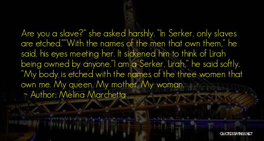 Melina Marchetta Quotes: Are You A Slave? She Asked Harshly. In Serker, Only Slaves Are Etched.with The Names Of The Men That Own