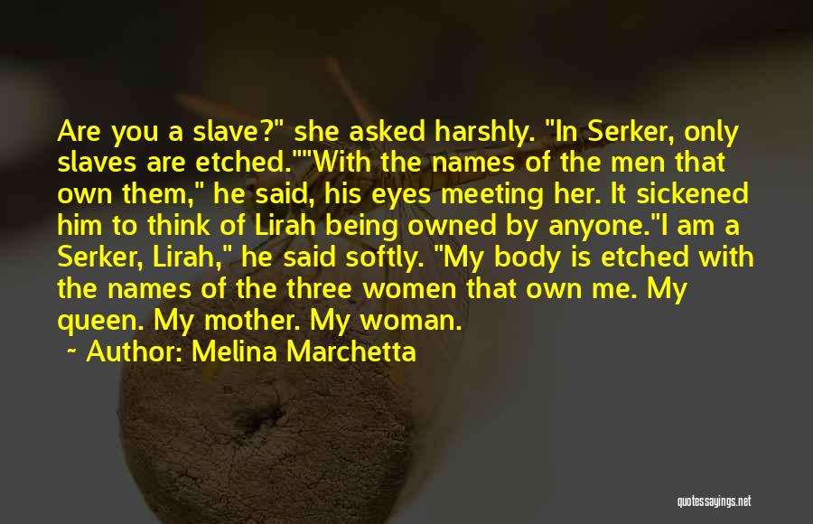 Melina Marchetta Quotes: Are You A Slave? She Asked Harshly. In Serker, Only Slaves Are Etched.with The Names Of The Men That Own