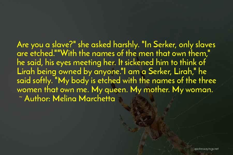 Melina Marchetta Quotes: Are You A Slave? She Asked Harshly. In Serker, Only Slaves Are Etched.with The Names Of The Men That Own