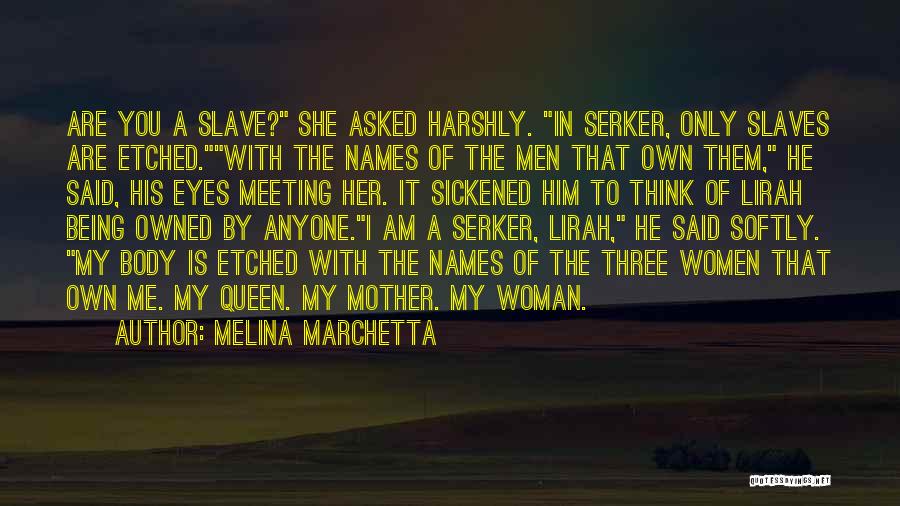 Melina Marchetta Quotes: Are You A Slave? She Asked Harshly. In Serker, Only Slaves Are Etched.with The Names Of The Men That Own