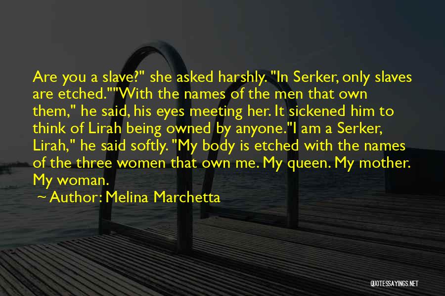 Melina Marchetta Quotes: Are You A Slave? She Asked Harshly. In Serker, Only Slaves Are Etched.with The Names Of The Men That Own
