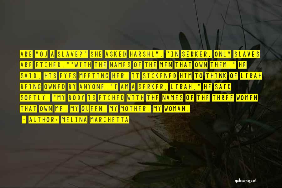 Melina Marchetta Quotes: Are You A Slave? She Asked Harshly. In Serker, Only Slaves Are Etched.with The Names Of The Men That Own