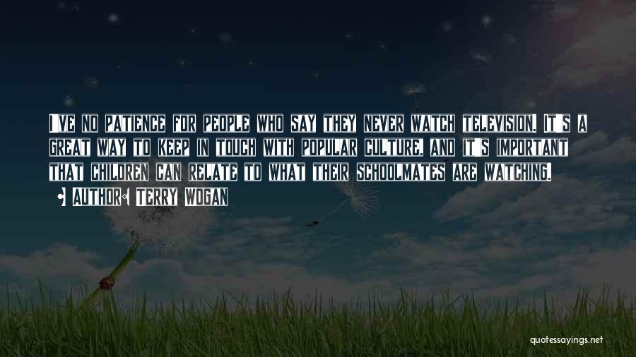 Terry Wogan Quotes: I've No Patience For People Who Say They Never Watch Television. It's A Great Way To Keep In Touch With