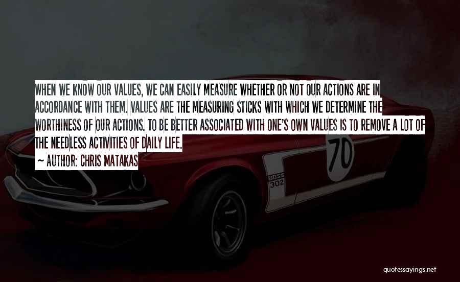 Chris Matakas Quotes: When We Know Our Values, We Can Easily Measure Whether Or Not Our Actions Are In Accordance With Them. Values