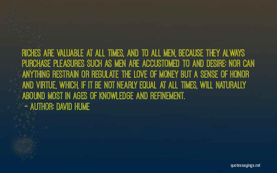 David Hume Quotes: Riches Are Valuable At All Times, And To All Men, Because They Always Purchase Pleasures Such As Men Are Accustomed