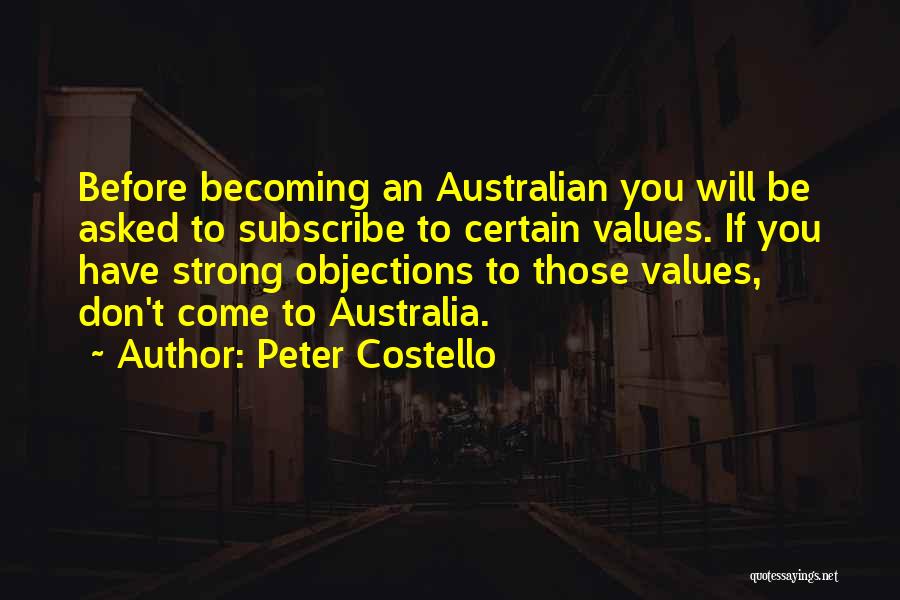 Peter Costello Quotes: Before Becoming An Australian You Will Be Asked To Subscribe To Certain Values. If You Have Strong Objections To Those