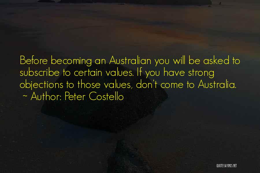 Peter Costello Quotes: Before Becoming An Australian You Will Be Asked To Subscribe To Certain Values. If You Have Strong Objections To Those