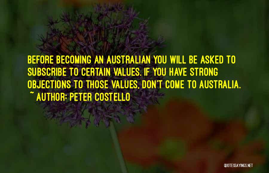 Peter Costello Quotes: Before Becoming An Australian You Will Be Asked To Subscribe To Certain Values. If You Have Strong Objections To Those