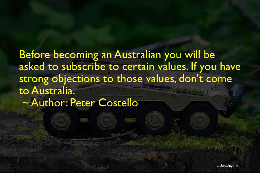 Peter Costello Quotes: Before Becoming An Australian You Will Be Asked To Subscribe To Certain Values. If You Have Strong Objections To Those