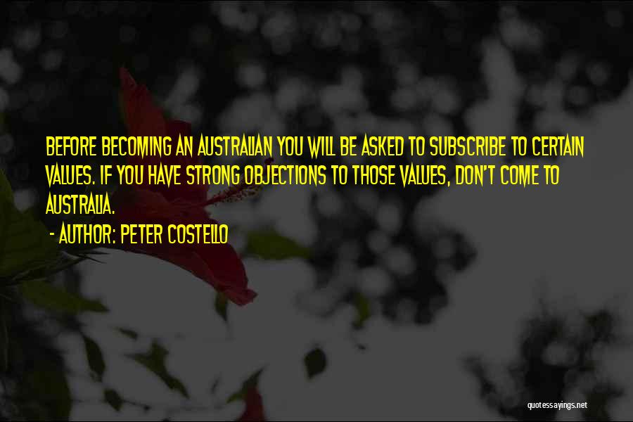 Peter Costello Quotes: Before Becoming An Australian You Will Be Asked To Subscribe To Certain Values. If You Have Strong Objections To Those