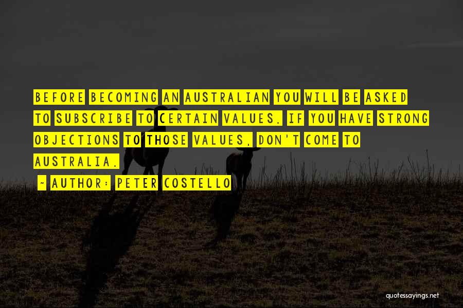 Peter Costello Quotes: Before Becoming An Australian You Will Be Asked To Subscribe To Certain Values. If You Have Strong Objections To Those