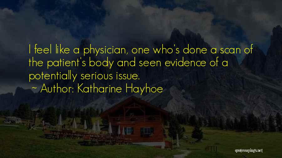 Katharine Hayhoe Quotes: I Feel Like A Physician, One Who's Done A Scan Of The Patient's Body And Seen Evidence Of A Potentially