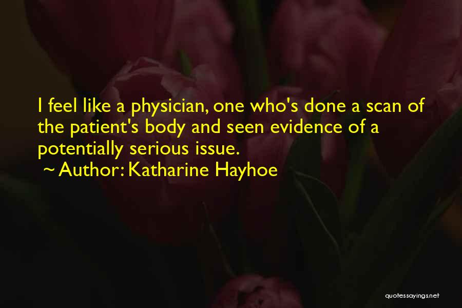 Katharine Hayhoe Quotes: I Feel Like A Physician, One Who's Done A Scan Of The Patient's Body And Seen Evidence Of A Potentially