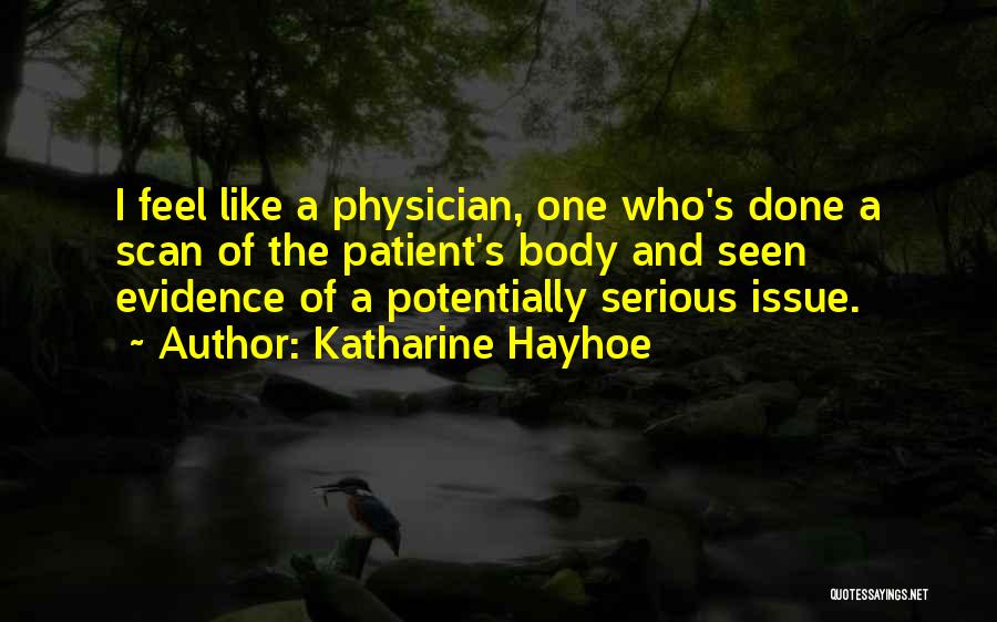 Katharine Hayhoe Quotes: I Feel Like A Physician, One Who's Done A Scan Of The Patient's Body And Seen Evidence Of A Potentially