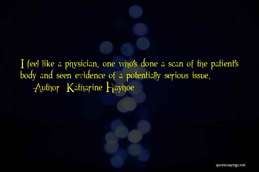 Katharine Hayhoe Quotes: I Feel Like A Physician, One Who's Done A Scan Of The Patient's Body And Seen Evidence Of A Potentially