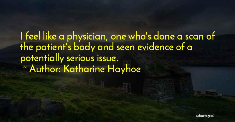 Katharine Hayhoe Quotes: I Feel Like A Physician, One Who's Done A Scan Of The Patient's Body And Seen Evidence Of A Potentially