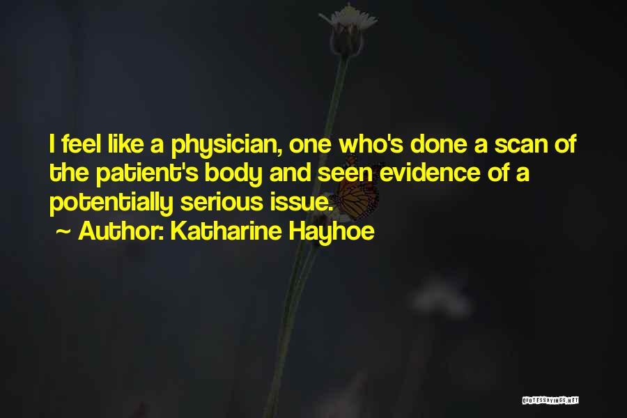 Katharine Hayhoe Quotes: I Feel Like A Physician, One Who's Done A Scan Of The Patient's Body And Seen Evidence Of A Potentially