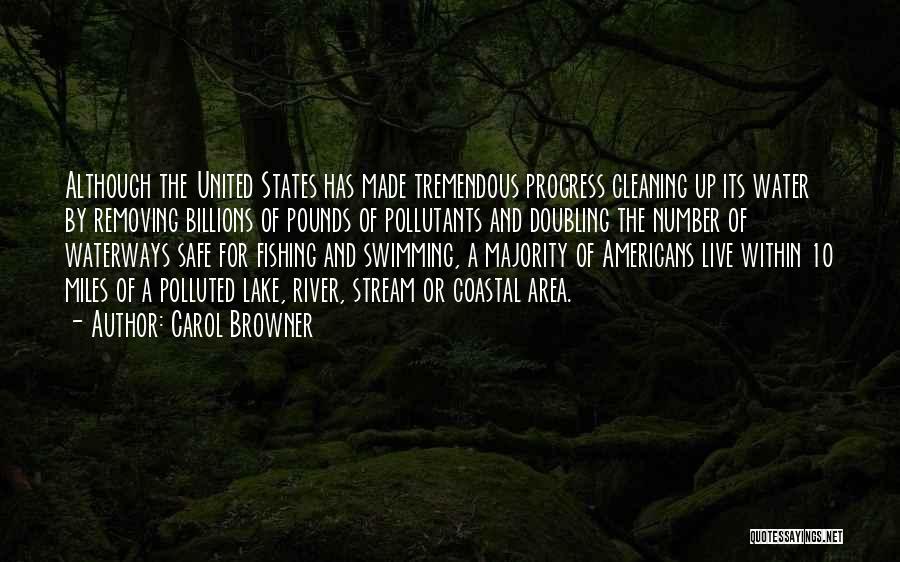 Carol Browner Quotes: Although The United States Has Made Tremendous Progress Cleaning Up Its Water By Removing Billions Of Pounds Of Pollutants And