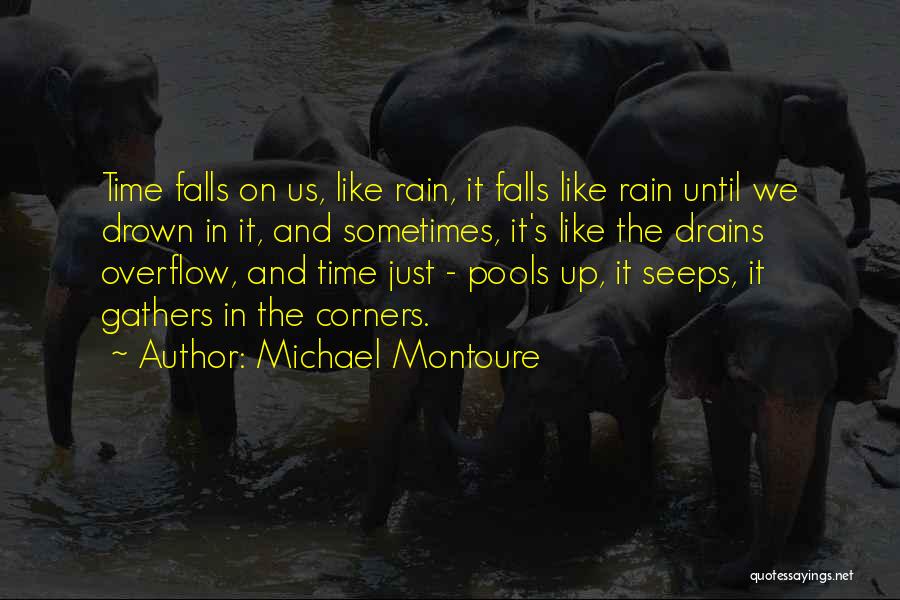Michael Montoure Quotes: Time Falls On Us, Like Rain, It Falls Like Rain Until We Drown In It, And Sometimes, It's Like The