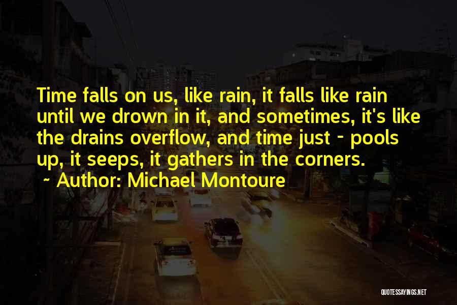 Michael Montoure Quotes: Time Falls On Us, Like Rain, It Falls Like Rain Until We Drown In It, And Sometimes, It's Like The