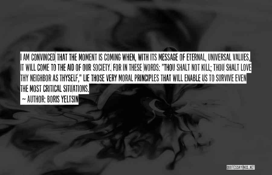 Boris Yeltsin Quotes: I Am Convinced That The Moment Is Coming When, With Its Message Of Eternal, Universal Values, It Will Come To