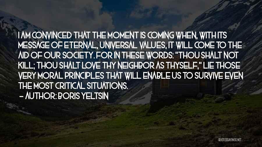 Boris Yeltsin Quotes: I Am Convinced That The Moment Is Coming When, With Its Message Of Eternal, Universal Values, It Will Come To