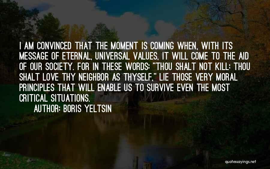 Boris Yeltsin Quotes: I Am Convinced That The Moment Is Coming When, With Its Message Of Eternal, Universal Values, It Will Come To