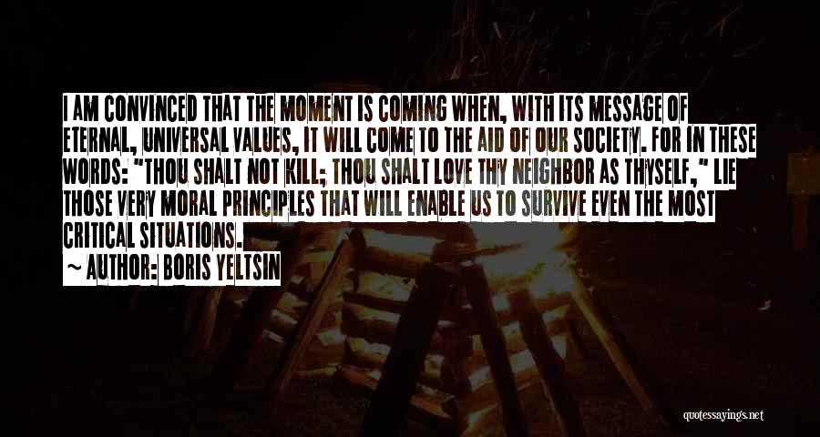 Boris Yeltsin Quotes: I Am Convinced That The Moment Is Coming When, With Its Message Of Eternal, Universal Values, It Will Come To