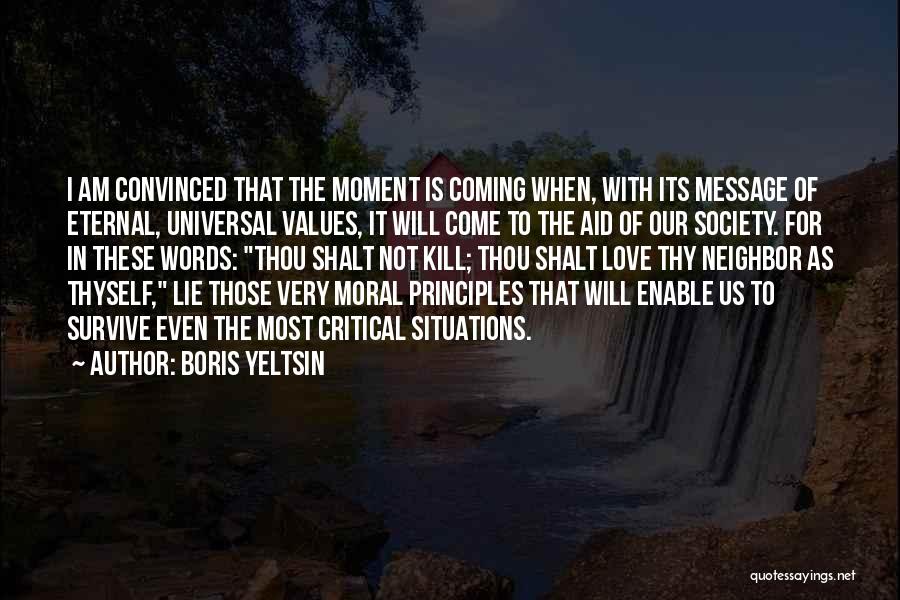 Boris Yeltsin Quotes: I Am Convinced That The Moment Is Coming When, With Its Message Of Eternal, Universal Values, It Will Come To