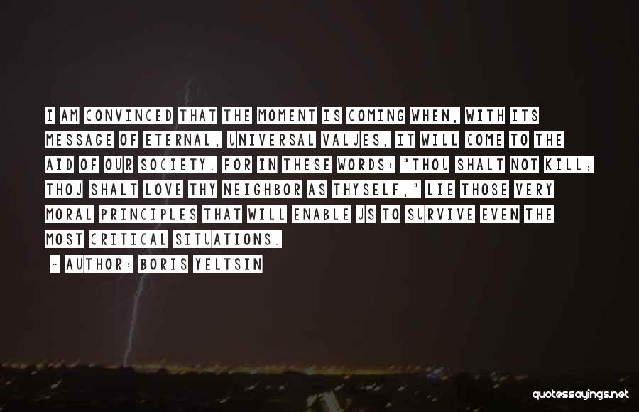 Boris Yeltsin Quotes: I Am Convinced That The Moment Is Coming When, With Its Message Of Eternal, Universal Values, It Will Come To