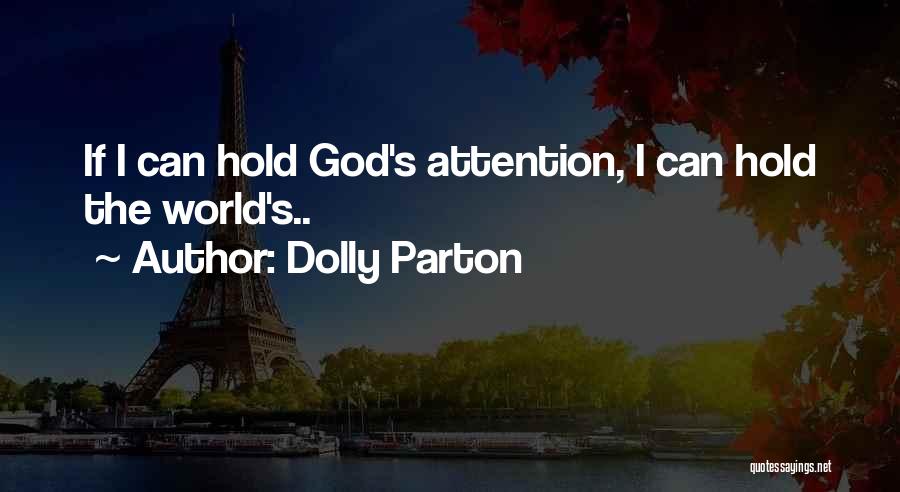 Dolly Parton Quotes: If I Can Hold God's Attention, I Can Hold The World's..