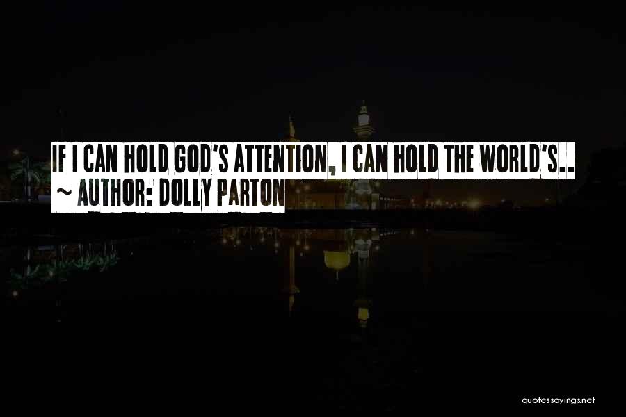 Dolly Parton Quotes: If I Can Hold God's Attention, I Can Hold The World's..