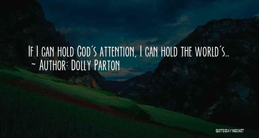 Dolly Parton Quotes: If I Can Hold God's Attention, I Can Hold The World's..