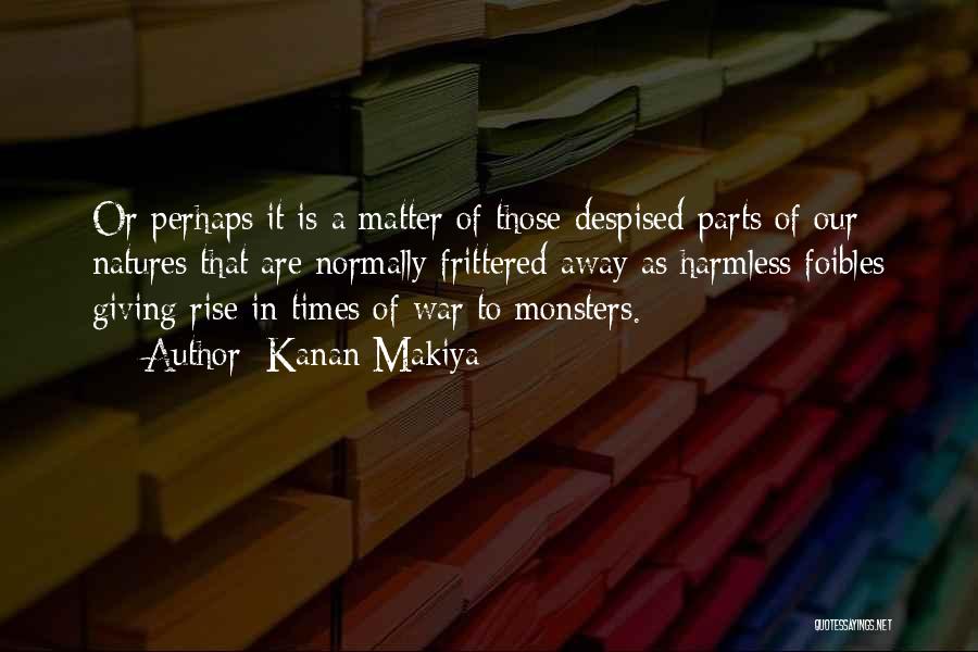 Kanan Makiya Quotes: Or Perhaps It Is A Matter Of Those Despised Parts Of Our Natures That Are Normally Frittered Away As Harmless