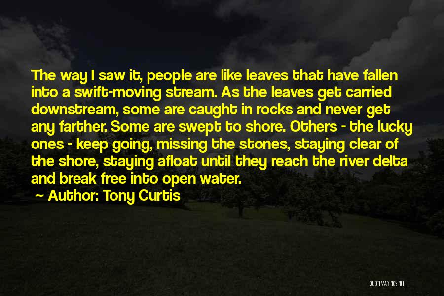 Tony Curtis Quotes: The Way I Saw It, People Are Like Leaves That Have Fallen Into A Swift-moving Stream. As The Leaves Get