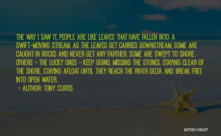 Tony Curtis Quotes: The Way I Saw It, People Are Like Leaves That Have Fallen Into A Swift-moving Stream. As The Leaves Get