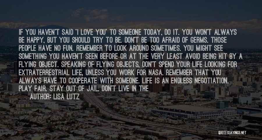 Lisa Lutz Quotes: If You Haven't Said 'i Love You' To Someone Today, Do It. You Won't Always Be Happy, But You Should