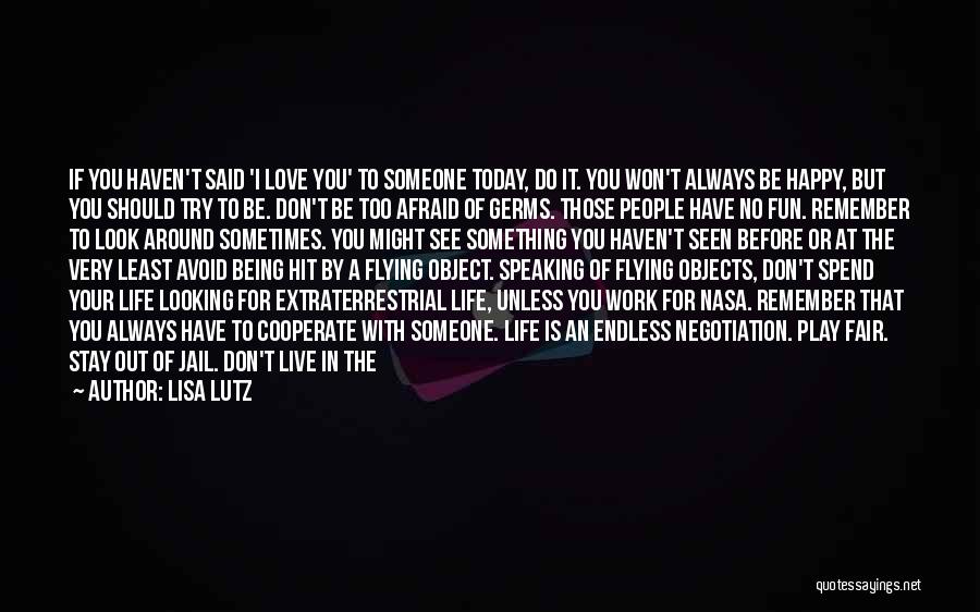 Lisa Lutz Quotes: If You Haven't Said 'i Love You' To Someone Today, Do It. You Won't Always Be Happy, But You Should