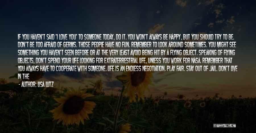 Lisa Lutz Quotes: If You Haven't Said 'i Love You' To Someone Today, Do It. You Won't Always Be Happy, But You Should