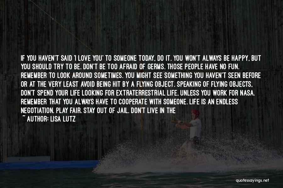 Lisa Lutz Quotes: If You Haven't Said 'i Love You' To Someone Today, Do It. You Won't Always Be Happy, But You Should