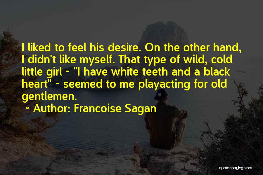 Francoise Sagan Quotes: I Liked To Feel His Desire. On The Other Hand, I Didn't Like Myself. That Type Of Wild, Cold Little