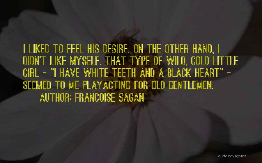 Francoise Sagan Quotes: I Liked To Feel His Desire. On The Other Hand, I Didn't Like Myself. That Type Of Wild, Cold Little