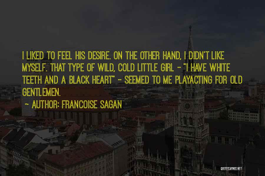 Francoise Sagan Quotes: I Liked To Feel His Desire. On The Other Hand, I Didn't Like Myself. That Type Of Wild, Cold Little